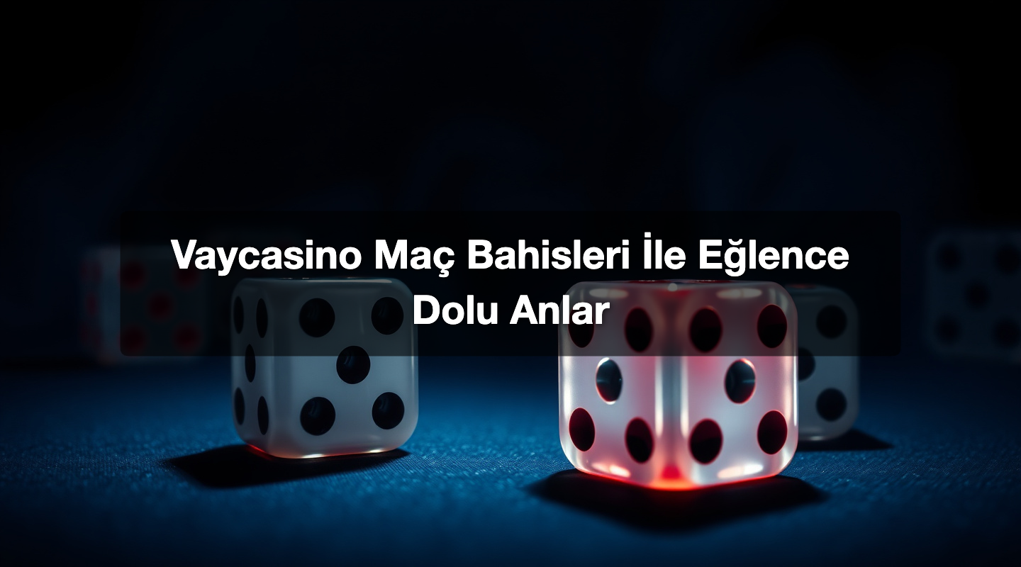 Vaycasino Maç Bahisleri İle Eğlence Dolu Anlar